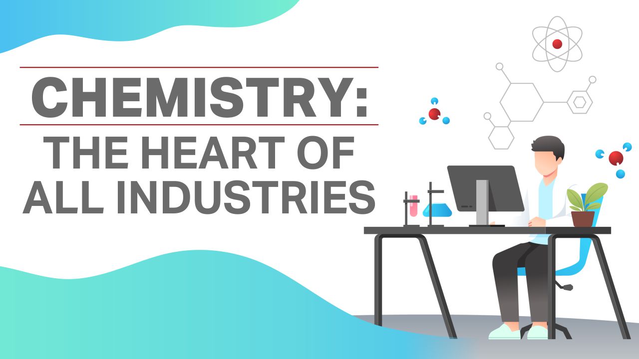 Chemistry: The Heart of All Industries Chemistry in Industries