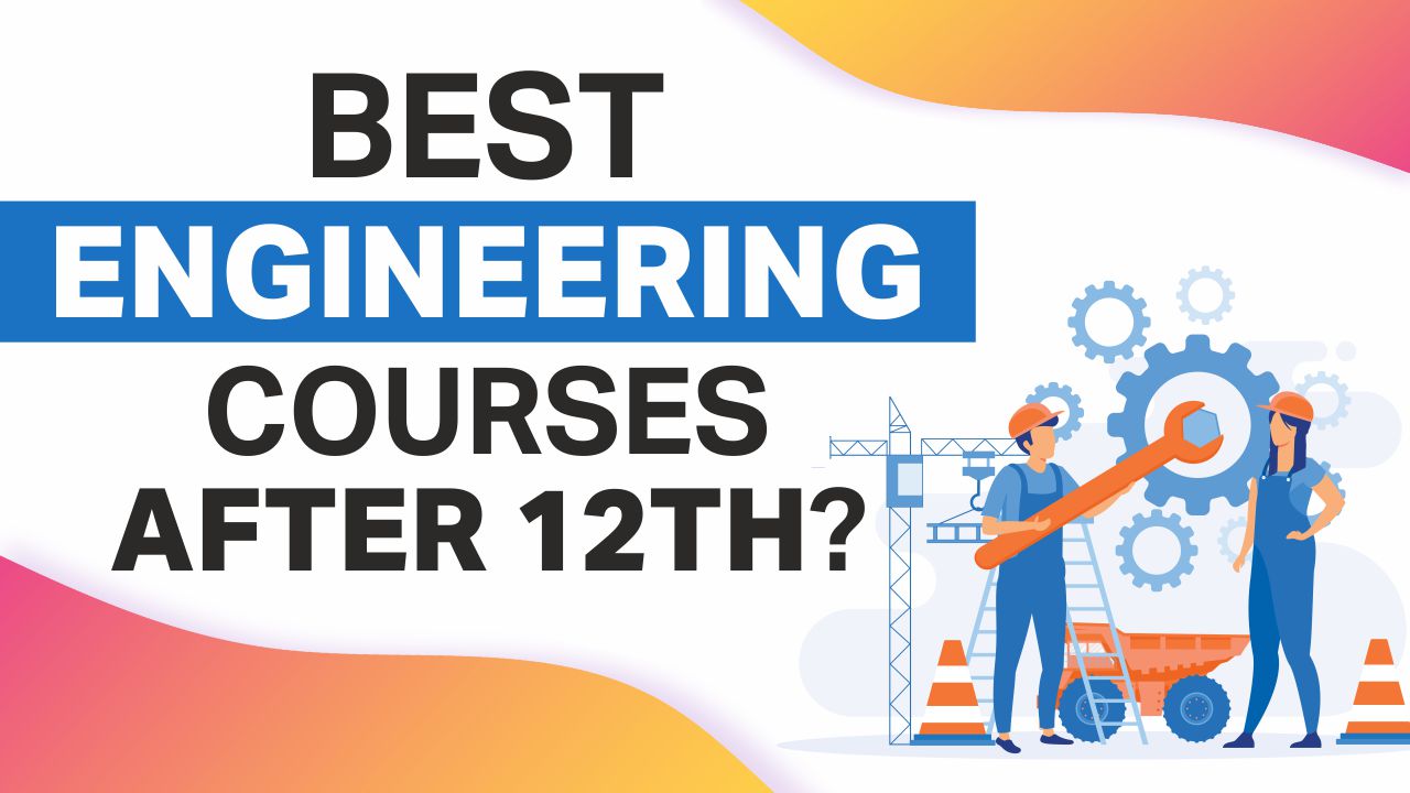 Best Engineering Courses After 12th